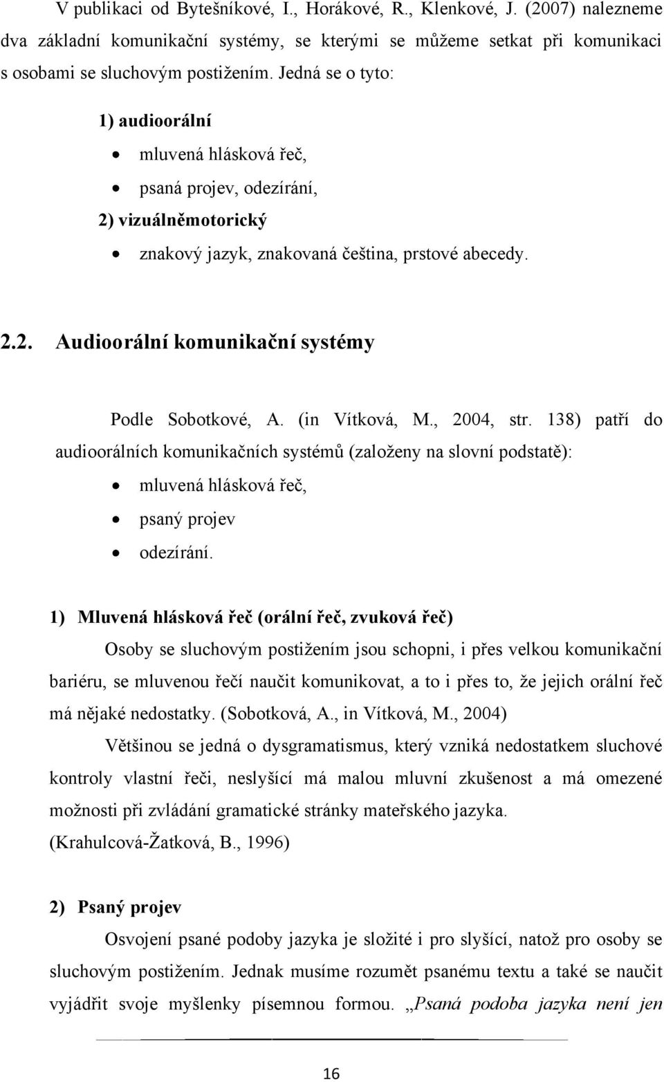 (in Vítková, M., 2004, str. 138) patří do audioorálních komunikačních systémů (zaloţeny na slovní podstatě): mluvená hlásková řeč, psaný projev odezírání.