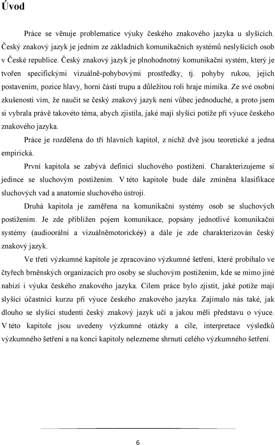 pohyby rukou, jejich postavením, pozice hlavy, horní části trupu a důleţitou roli hraje mimika.