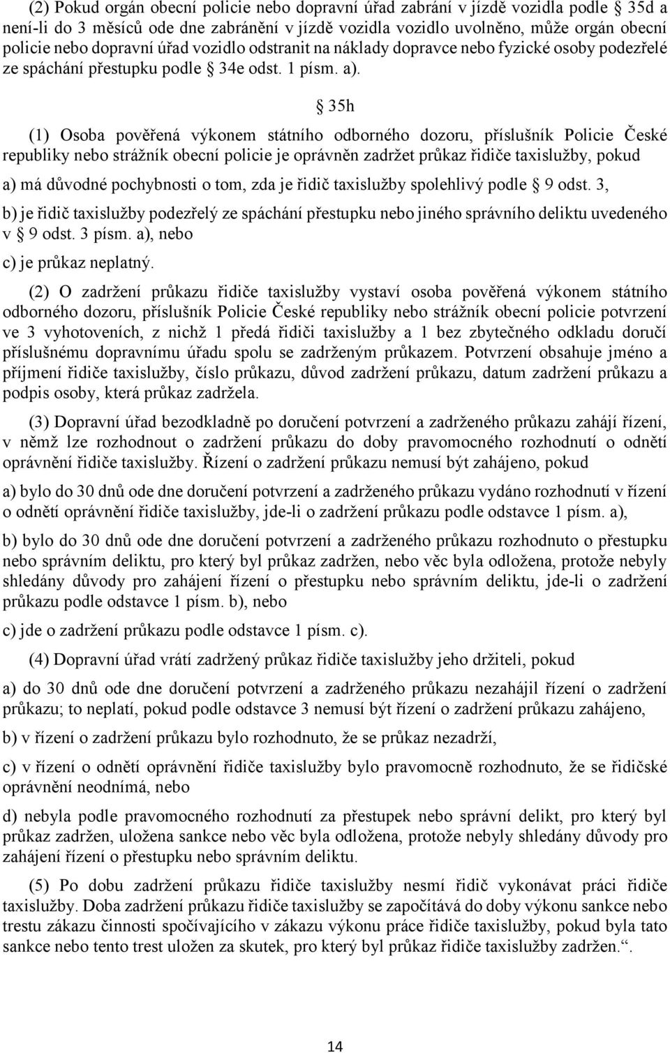 35h (1) Osoba pověřená výkonem státního odborného dozoru, příslušník Policie České republiky nebo strážník obecní policie je oprávněn zadržet průkaz řidiče taxislužby, pokud a) má důvodné pochybnosti