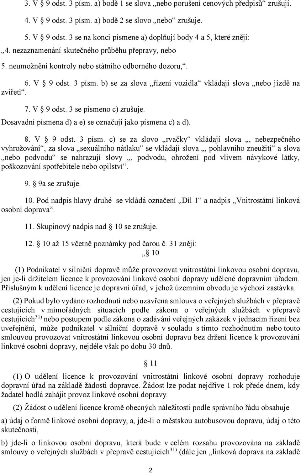 V 9 odst. 3 se písmeno c) zrušuje. Dosavadní písmena d) a e) se označují jako písmena c) a d). 8. V 9 odst. 3 písm.