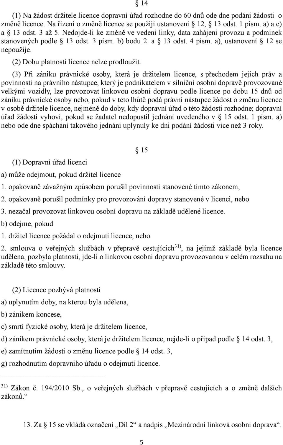 (2) Dobu platnosti licence nelze prodloužit.