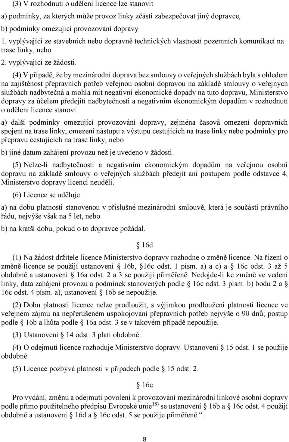 (4) V případě, že by mezinárodní doprava bez smlouvy o veřejných službách byla s ohledem na zajištěnost přepravních potřeb veřejnou osobní dopravou na základě smlouvy o veřejných službách nadbytečná