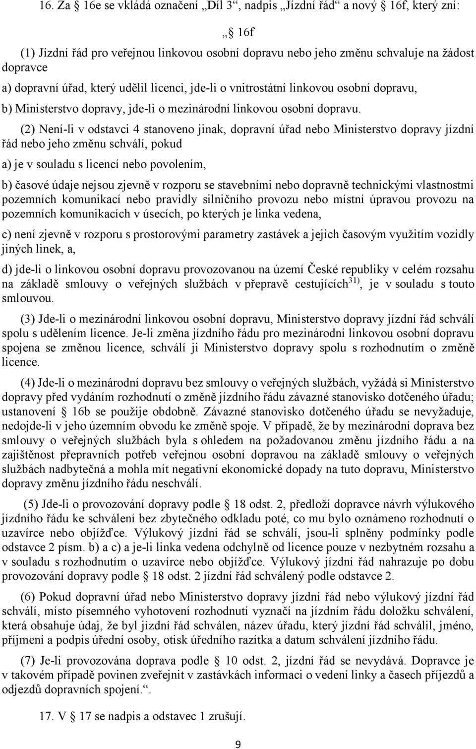 (2) Není-li v odstavci 4 stanoveno jinak, dopravní úřad nebo Ministerstvo dopravy jízdní řád nebo jeho změnu schválí, pokud a) je v souladu s licencí nebo povolením, b) časové údaje nejsou zjevně v
