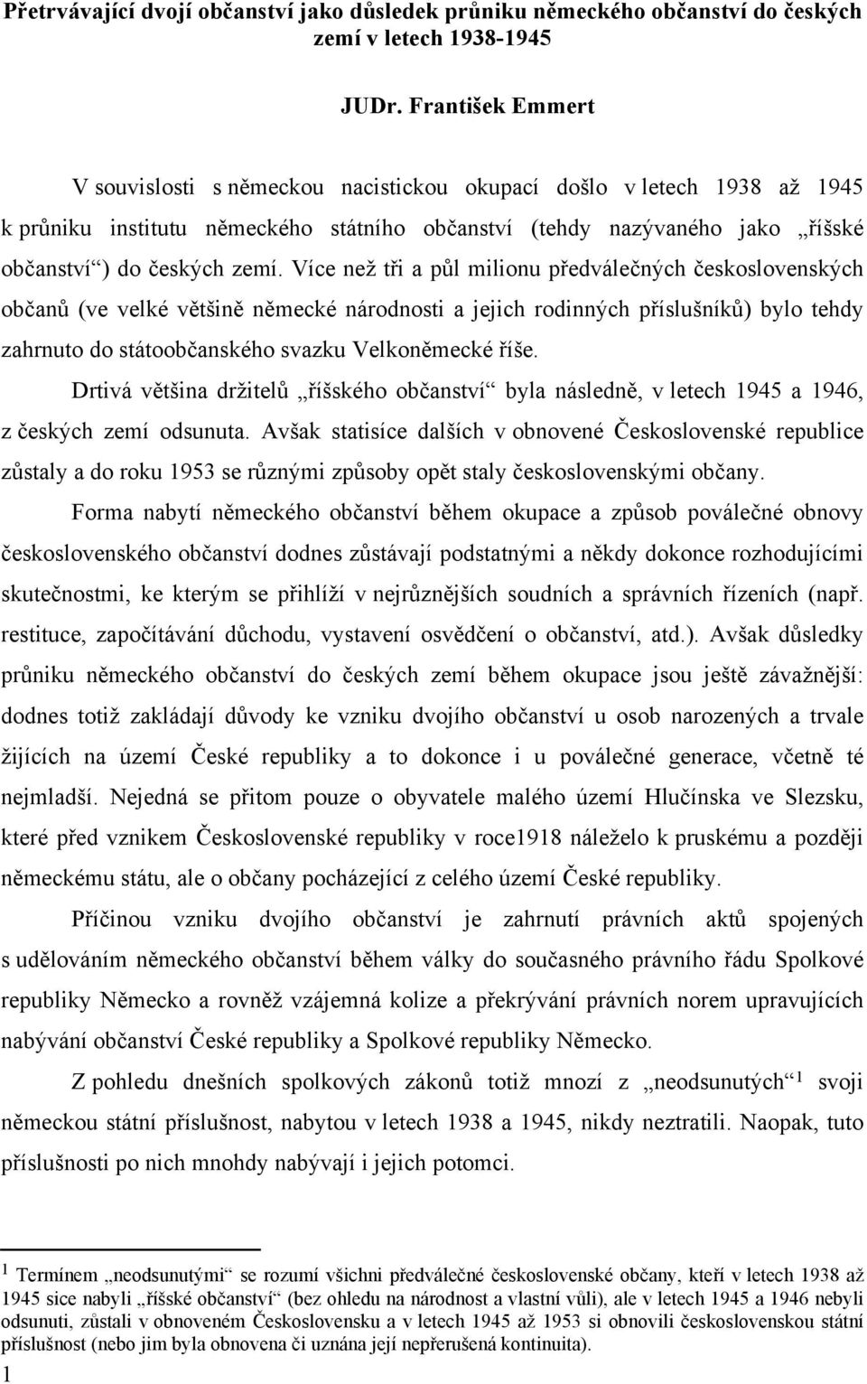 Více než tři a půl milionu předválečných československých občanů (ve velké většině německé národnosti a jejich rodinných příslušníků) bylo tehdy zahrnuto do státoobčanského svazku Velkoněmecké říše.