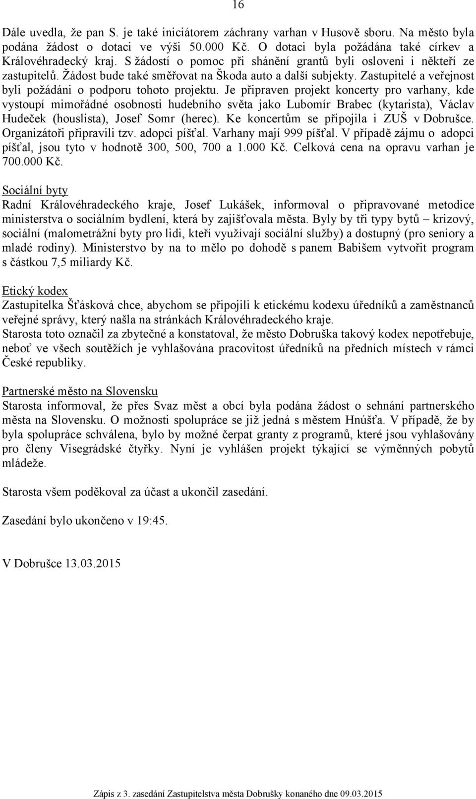Je připraven projekt koncerty pro varhany, kde vystoupí mimořádné osobnosti hudebního světa jako Lubomír Brabec (kytarista), Václav Hudeček (houslista), Josef Somr (herec).
