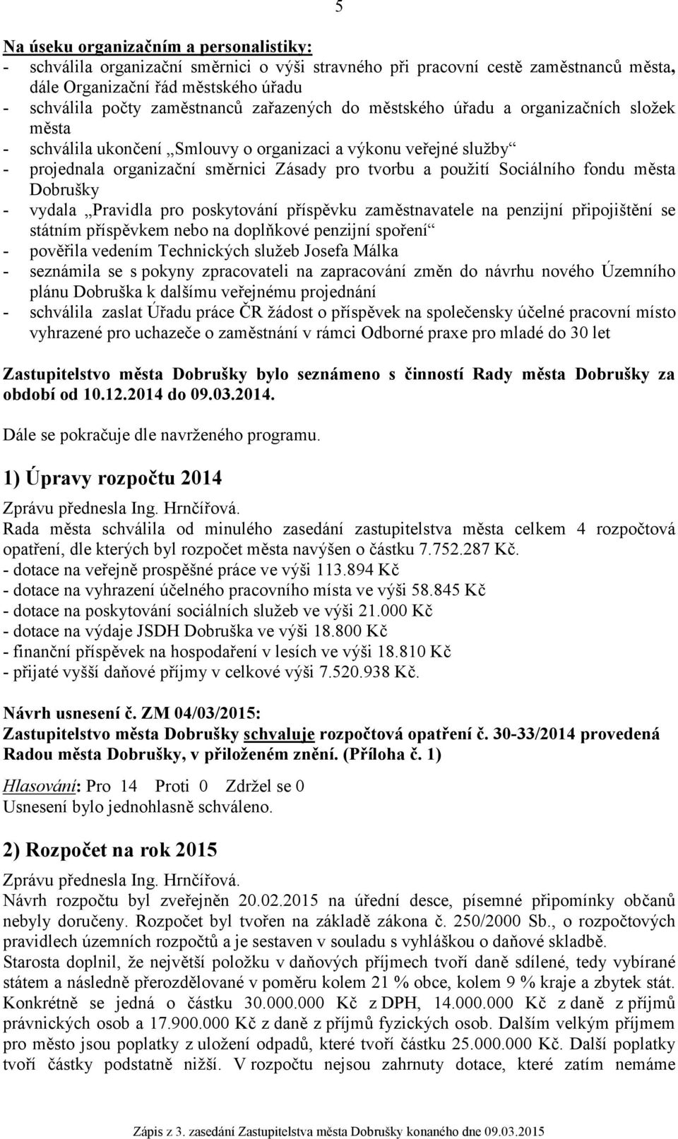 fondu města Dobrušky - vydala Pravidla pro poskytování příspěvku zaměstnavatele na penzijní připojištění se státním příspěvkem nebo na doplňkové penzijní spoření - pověřila vedením Technických služeb