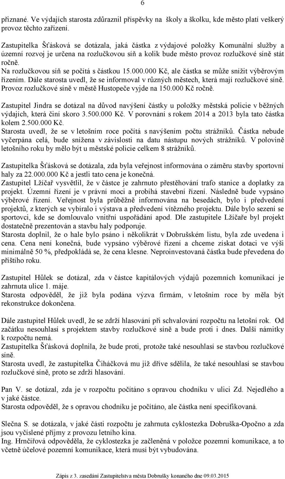Na rozlučkovou síň se počítá s částkou 15.000.000 Kč, ale částka se může snížit výběrovým řízením. Dále starosta uvedl, že se informoval v různých městech, která mají rozlučkové síně.