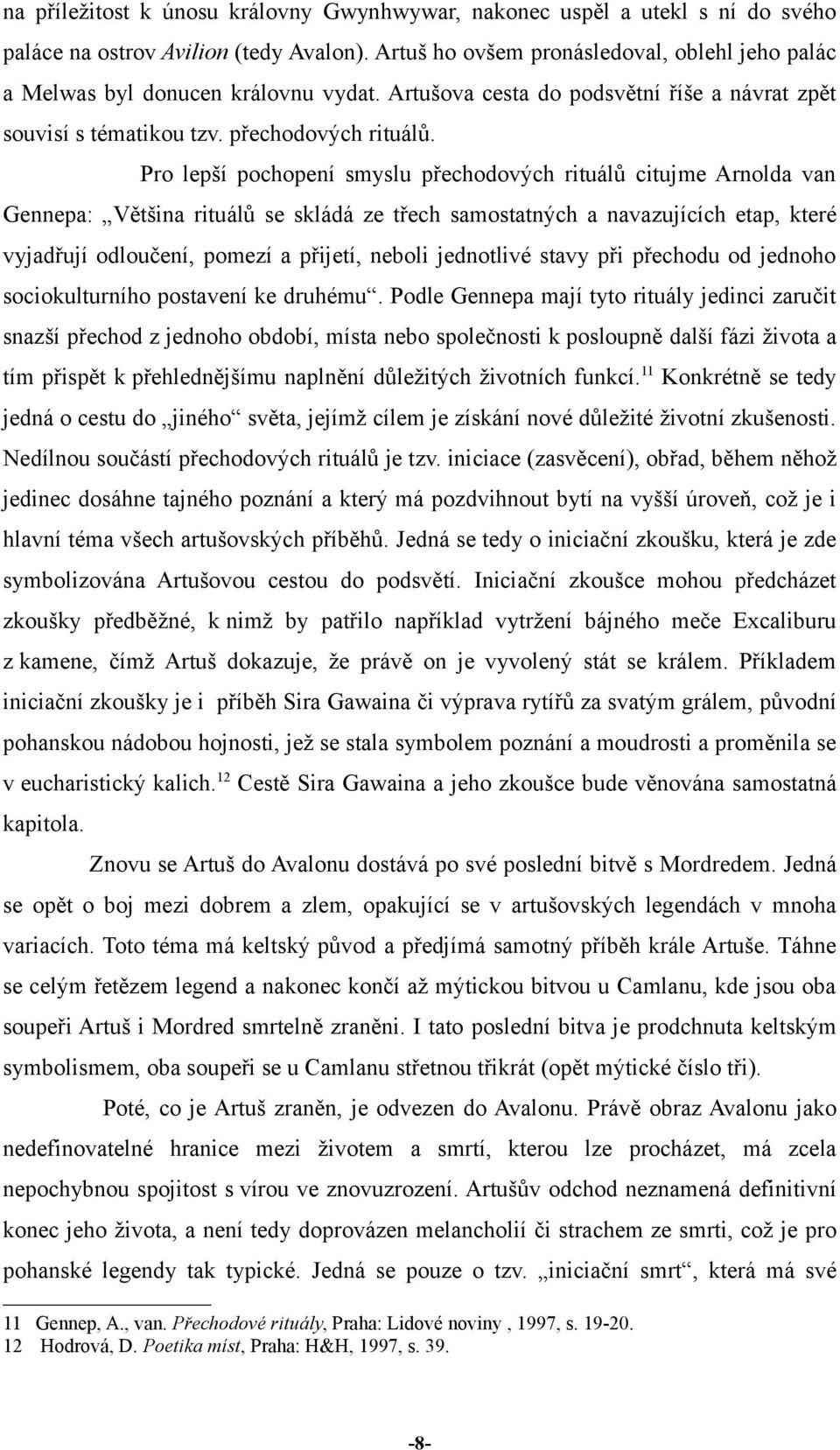 Pro lepší pochopení smyslu přechodových rituálů citujme Arnolda van Gennepa: Většina rituálů se skládá ze třech samostatných a navazujících etap, které vyjadřují odloučení, pomezí a přijetí, neboli