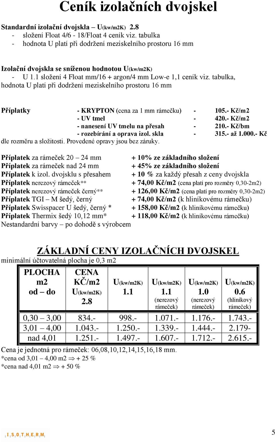 tabulka, hodnota U platí při dodržení meziskelního prostoru 16 mm Příplatky - KRYPTON (cena za 1 mm rámečku) - 105.- Kč/m2 - UV tmel - 420.- Kč/m2 - nanesení UV tmelu na přesah - 210.