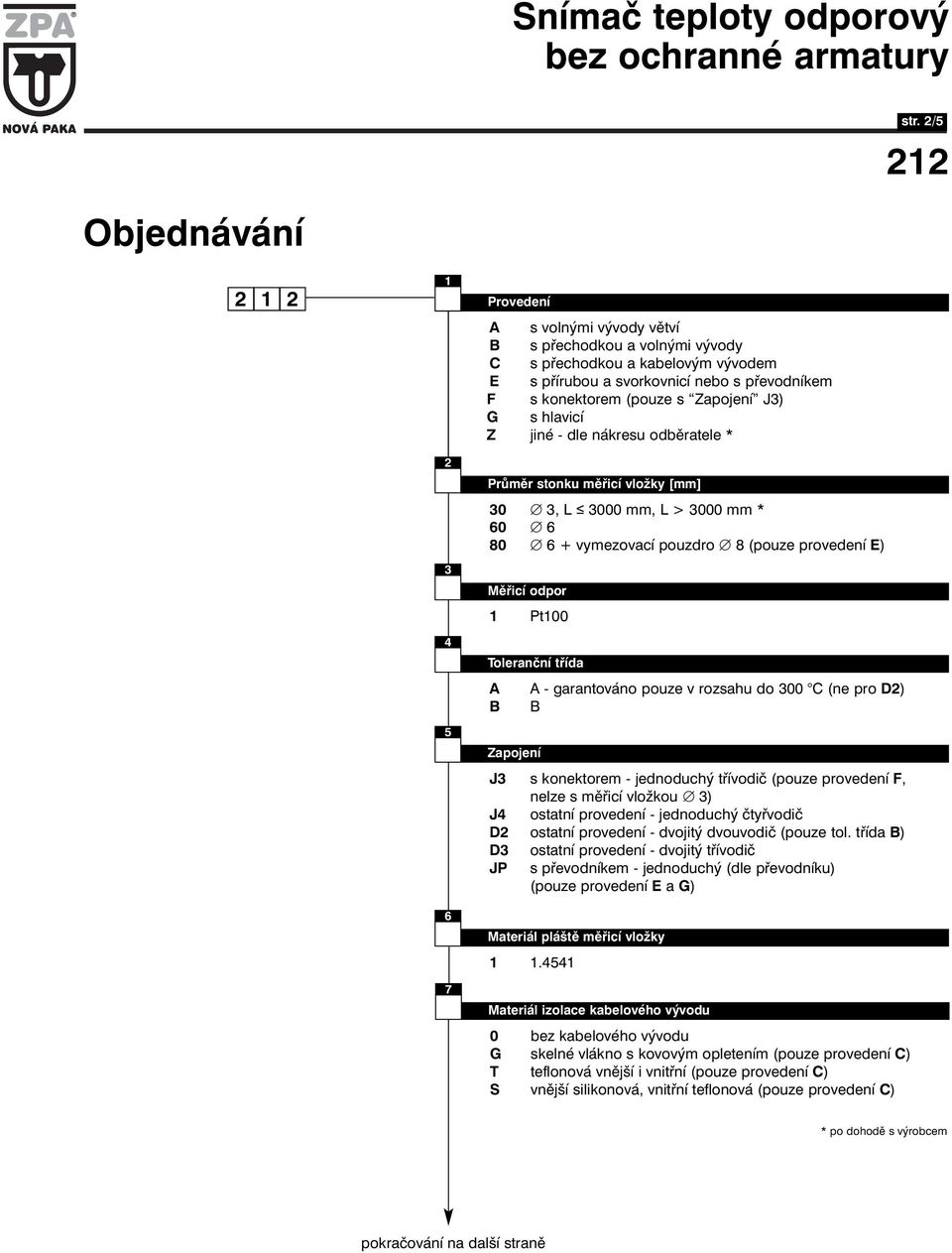 třída A A - garantováno pouze v rozsahu do 300 C (ne pro D) B B Zapojení J3 s konektorem - jednoduchý třívodič (pouze provedení F, nelze s měřicí vložkou 3) J4 ostatní provedení - jednoduchý