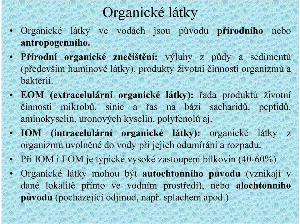 EOM (extracelulární organické látky): řada produktů životní činnosti mikrobů, sinic a řas na bázi sacharidů, peptidů, aminokyselin, uronových kyselin, polyfenolů aj.