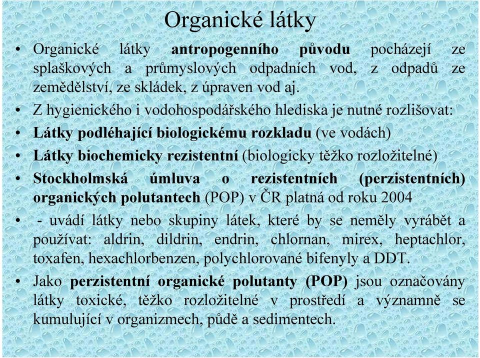 úmluva o rezistentních (perzistentních) organických polutantech (POP) v ČR platná od roku 2004 - uvádí látky nebo skupiny látek, které by se neměly vyrábět a používat: aldrin, dildrin, endrin,