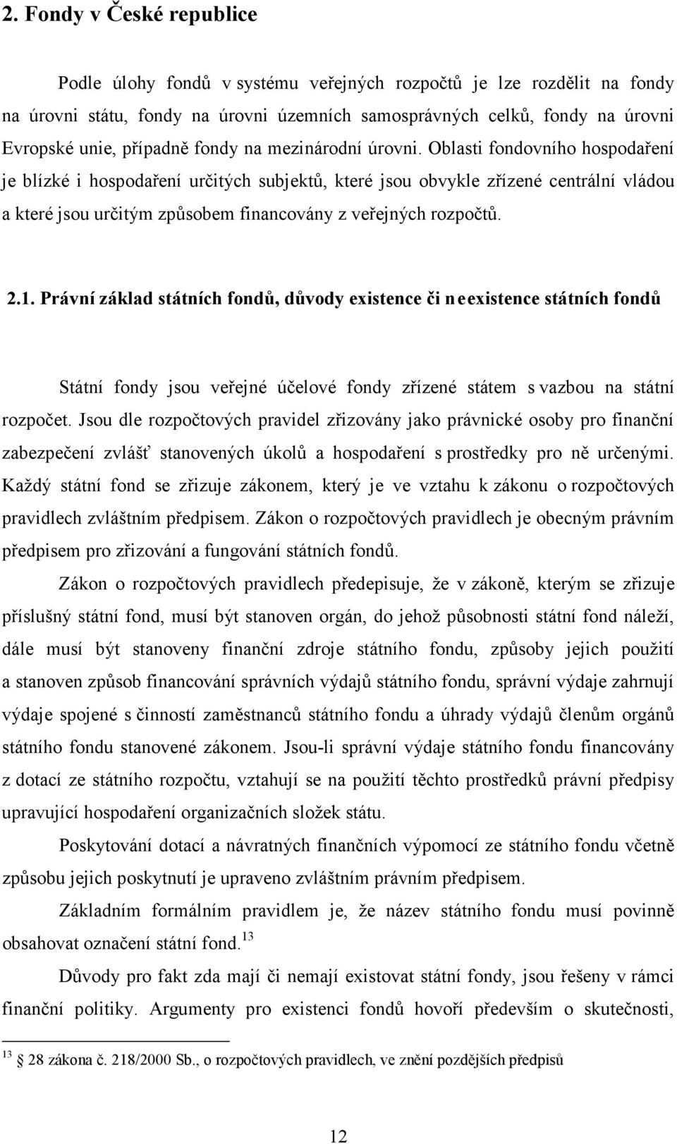 Oblasti fondovního hospodaření je blízké i hospodaření určitých subjektů, které jsou obvykle zřízené centrální vládou a které jsou určitým způsobem financovány z veřejných rozpočtů. 2.1.