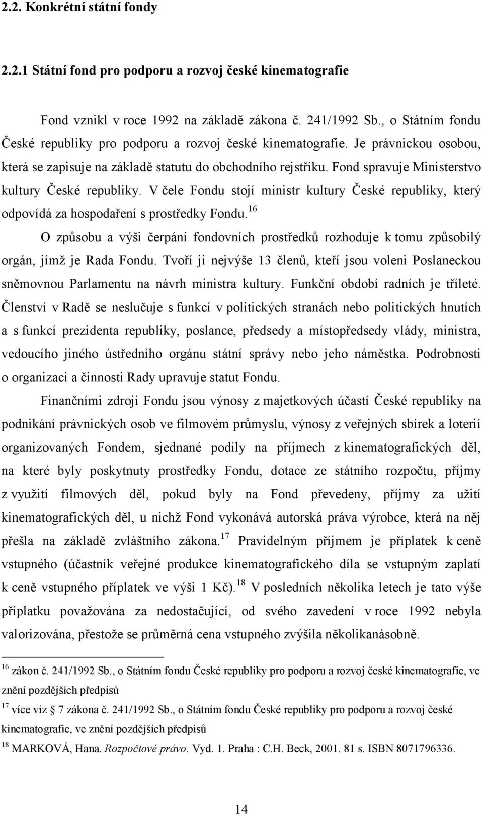 Fond spravuje Ministerstvo kultury České republiky. V čele Fondu stojí ministr kultury České republiky, který odpovídá za hospodaření s prostředky Fondu.