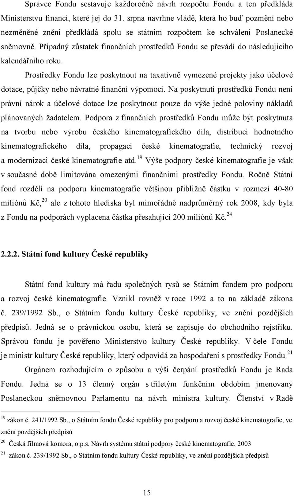 Případný zůstatek finančních prostředků Fondu se převádí do následujícího kalendářního roku.