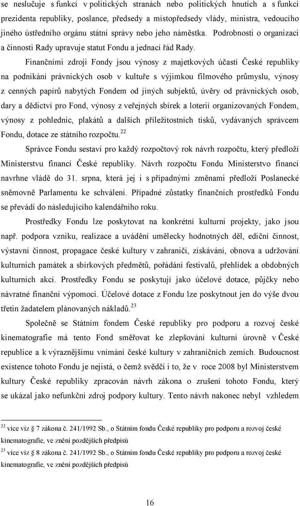Finančními zdroji Fondy jsou výnosy z majetkových účastí České republiky na podnikání právnických osob v kultuře s výjimkou filmového průmyslu, výnosy z cenných papírů nabytých Fondem od jiných