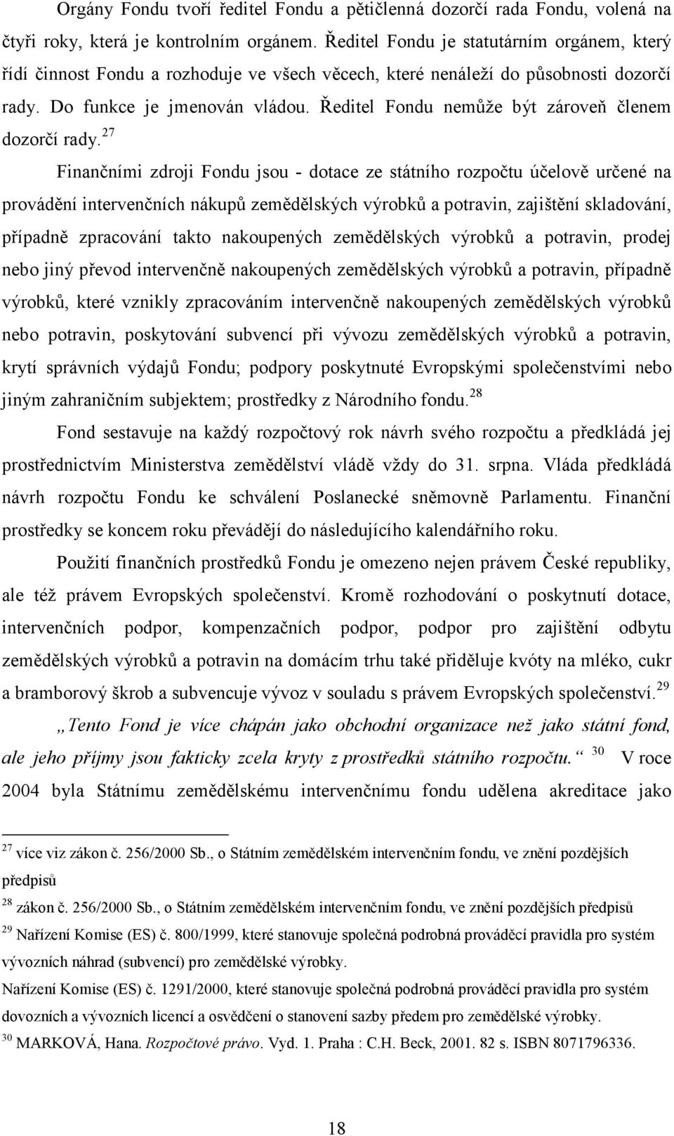 Ředitel Fondu nemůže být zároveň členem dozorčí rady.