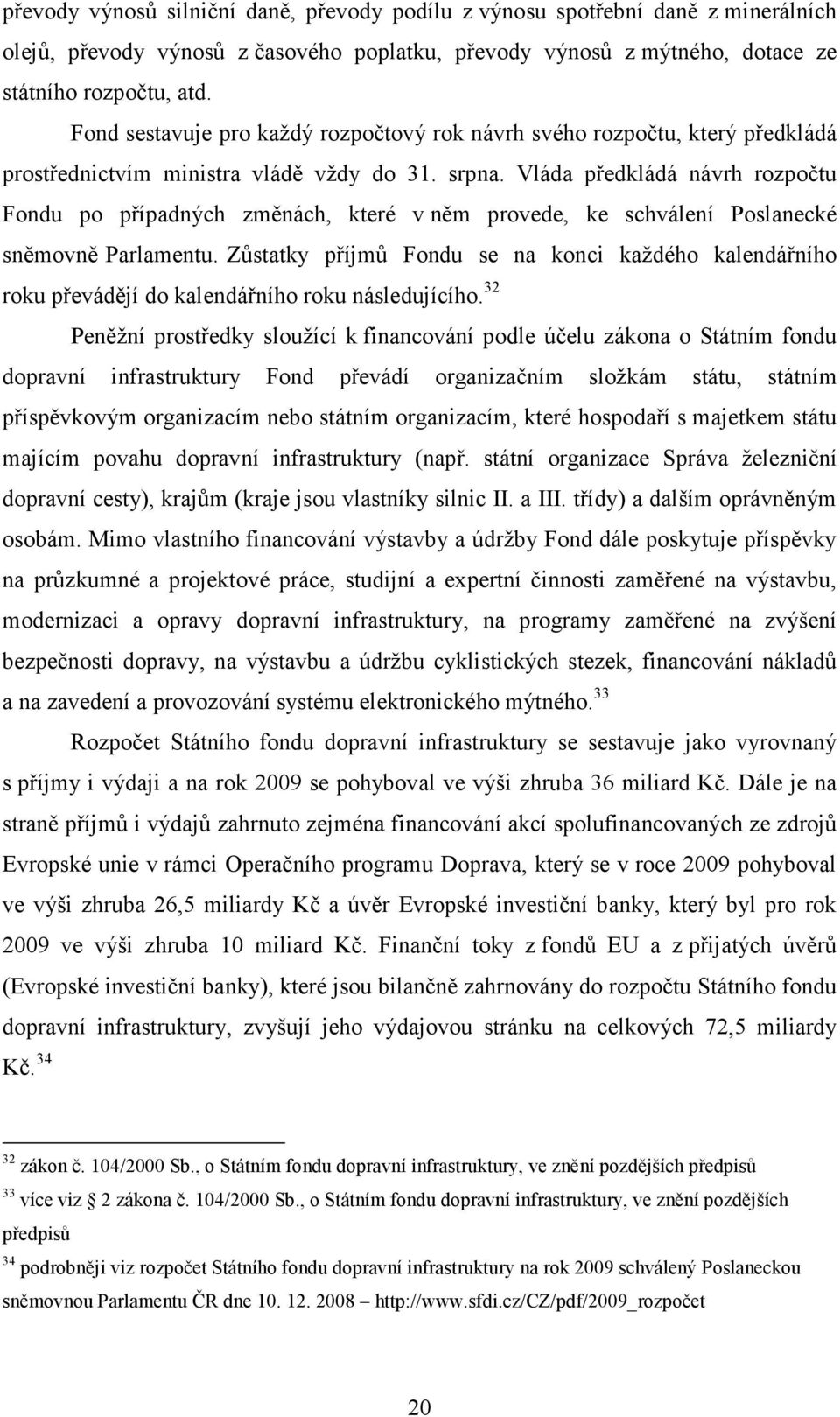 Vláda předkládá návrh rozpočtu Fondu po případných změnách, které v něm provede, ke schválení Poslanecké sněmovně Parlamentu.