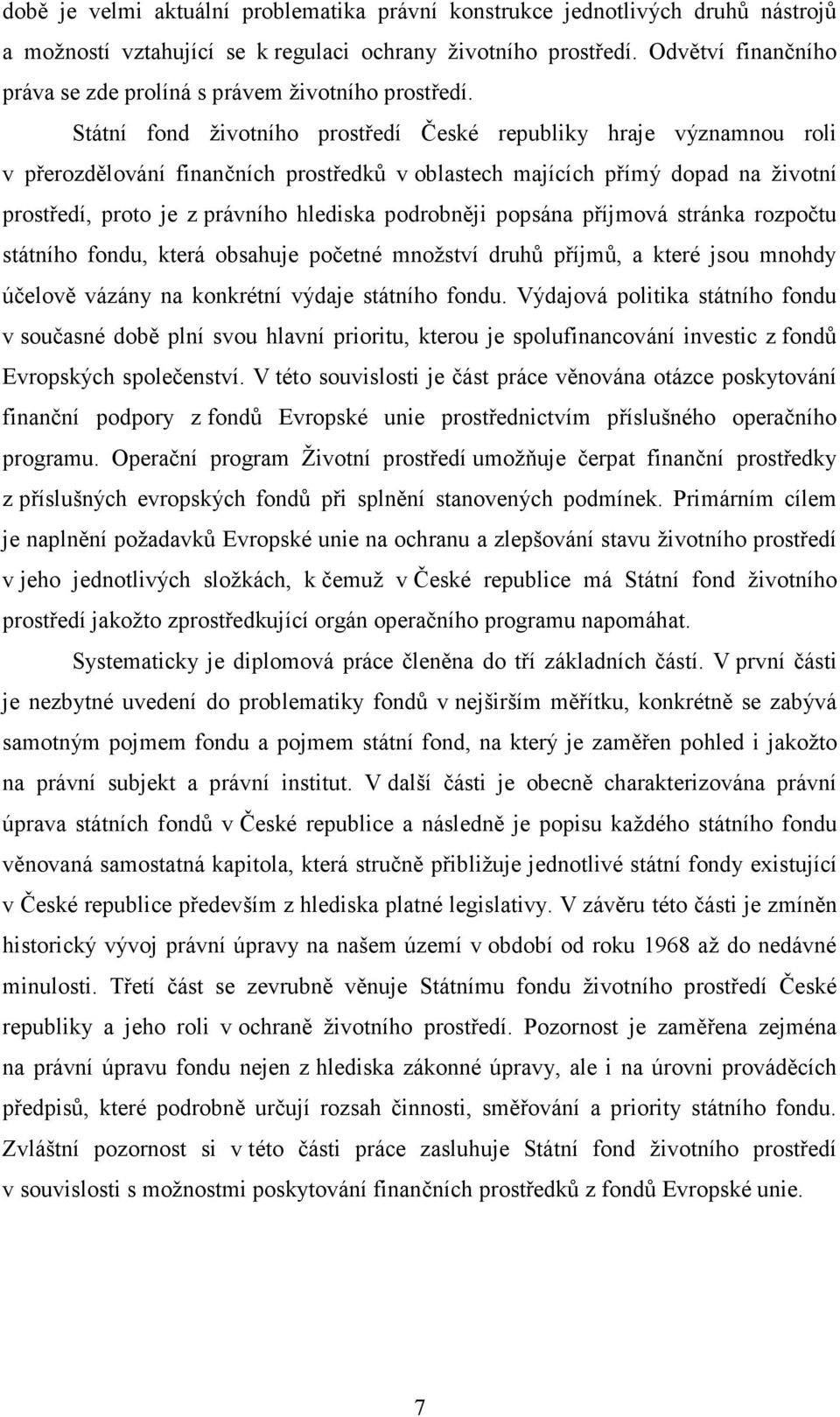 Státní fond životního prostředí České republiky hraje významnou roli v přerozdělování finančních prostředků v oblastech majících přímý dopad na životní prostředí, proto je z právního hlediska