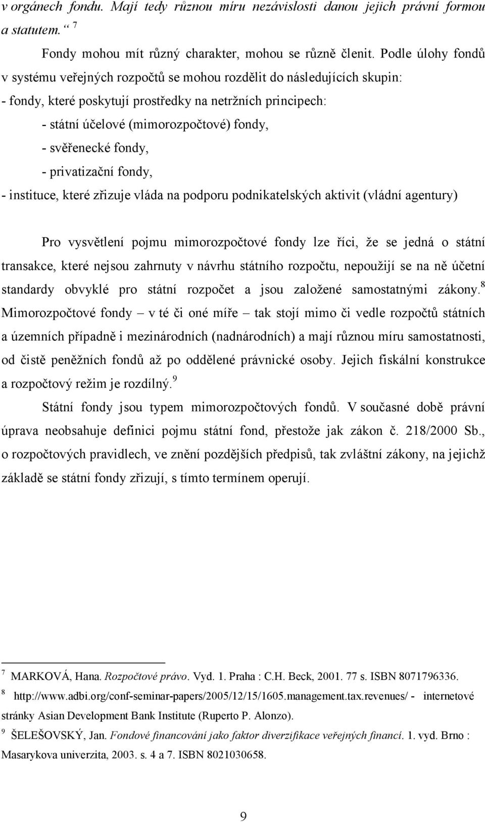 svěřenecké fondy, - privatizační fondy, - instituce, které zřizuje vláda na podporu podnikatelských aktivit (vládní agentury) Pro vysvětlení pojmu mimorozpočtové fondy lze říci, že se jedná o státní