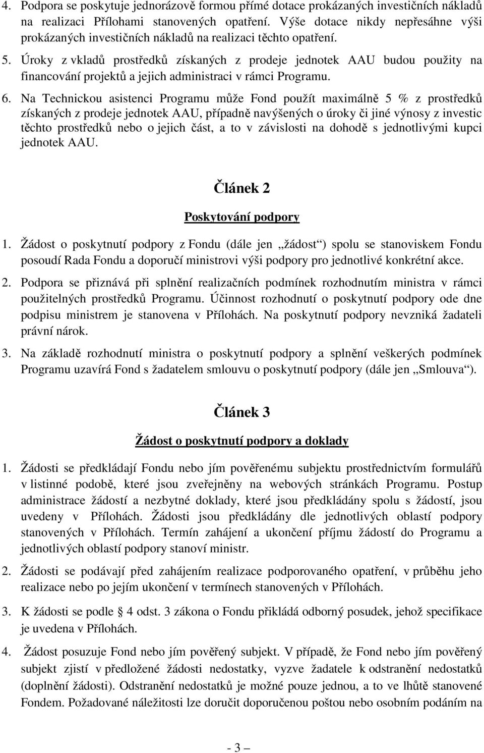 Úroky z vkladů prostředků získaných z prodeje jednotek AAU budou použity na financování projektů a jejich administraci v rámci Programu. 6.