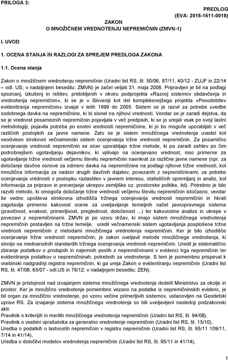 Pripravljen je bil na podlagi spoznanj, izkušenj in rešitev, pridobljenih v okviru podprojekta»razvoj sistemov obdavčenja in vrednotenja nepremičnin«, ki se je v Sloveniji kot del kompleksnejšega