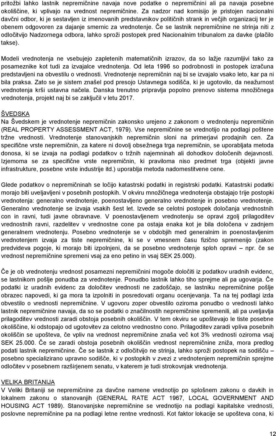 vrednotenje. Če se lastnik nepremičnine ne strinja niti z odločitvijo Nadzornega odbora, lahko sproži postopek pred Nacionalnim tribunalom za davke (plačilo takse).