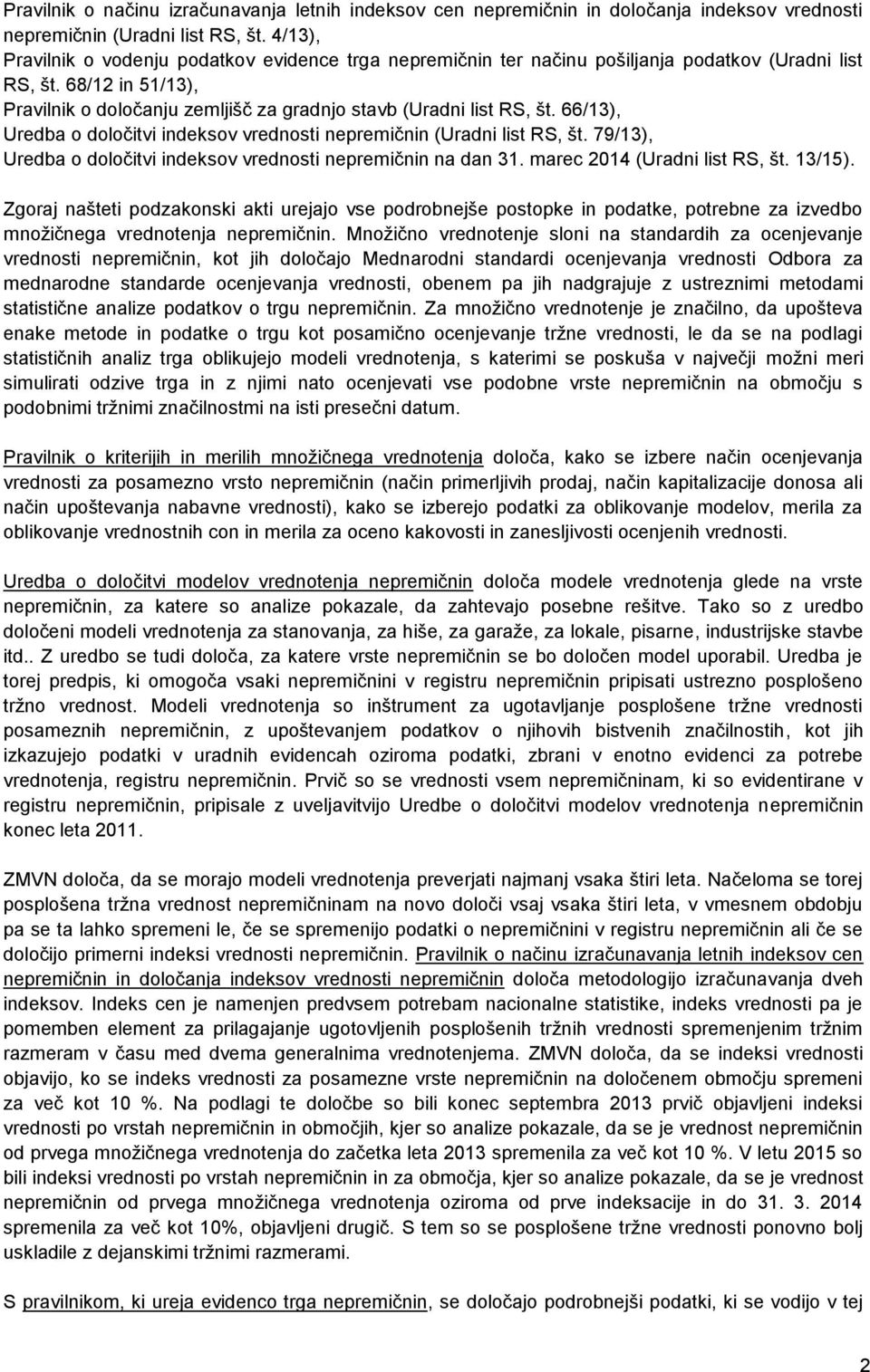 66/13), Uredba o določitvi indeksov vrednosti nepremičnin (Uradni list RS, št. 79/13), Uredba o določitvi indeksov vrednosti nepremičnin na dan 31. marec 2014 (Uradni list RS, št. 13/15).