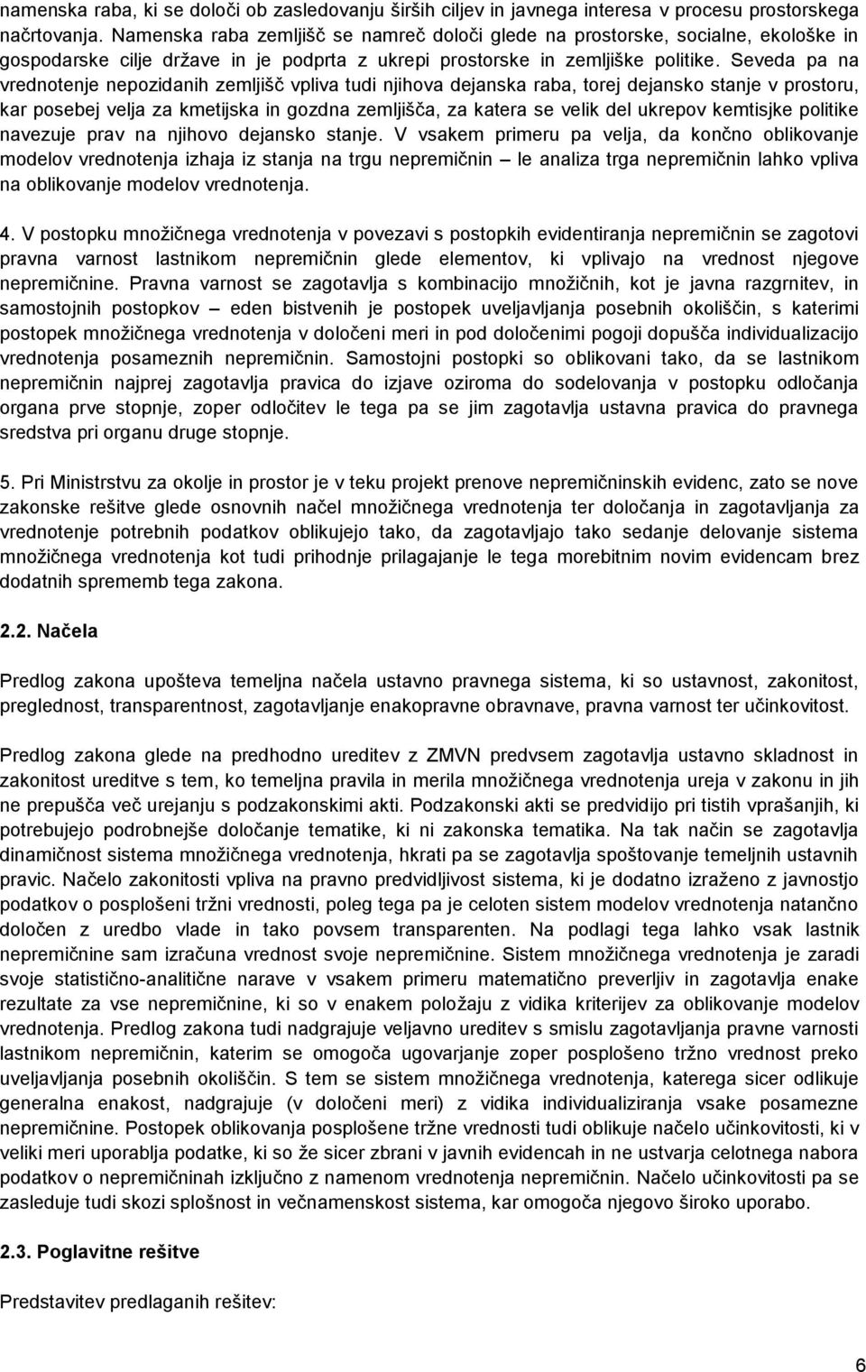 Seveda pa na vrednotenje nepozidanih zemljišč vpliva tudi njihova dejanska raba, torej dejansko stanje v prostoru, kar posebej velja za kmetijska in gozdna zemljišča, za katera se velik del ukrepov