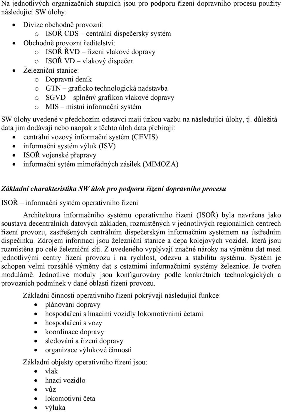 místní informační systém SW úlohy uvedené v předchozím odstavci mají úzkou vazbu na následující úlohy, tj.