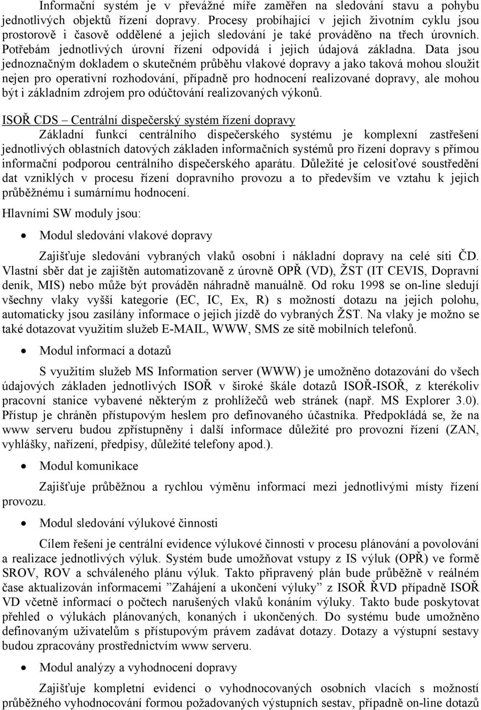 Potřebám jednotlivých úrovní řízení odpovídá i jejich údajová základna.
