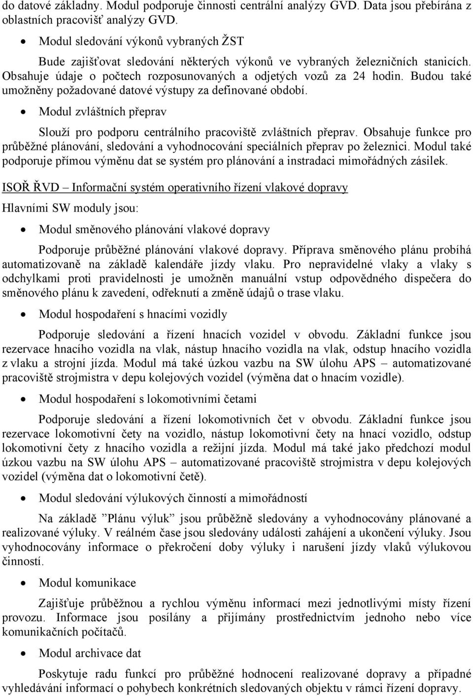 Budou také umožněny požadované datové výstupy za definované období. Modul zvláštních přeprav Slouží pro podporu centrálního pracoviště zvláštních přeprav.