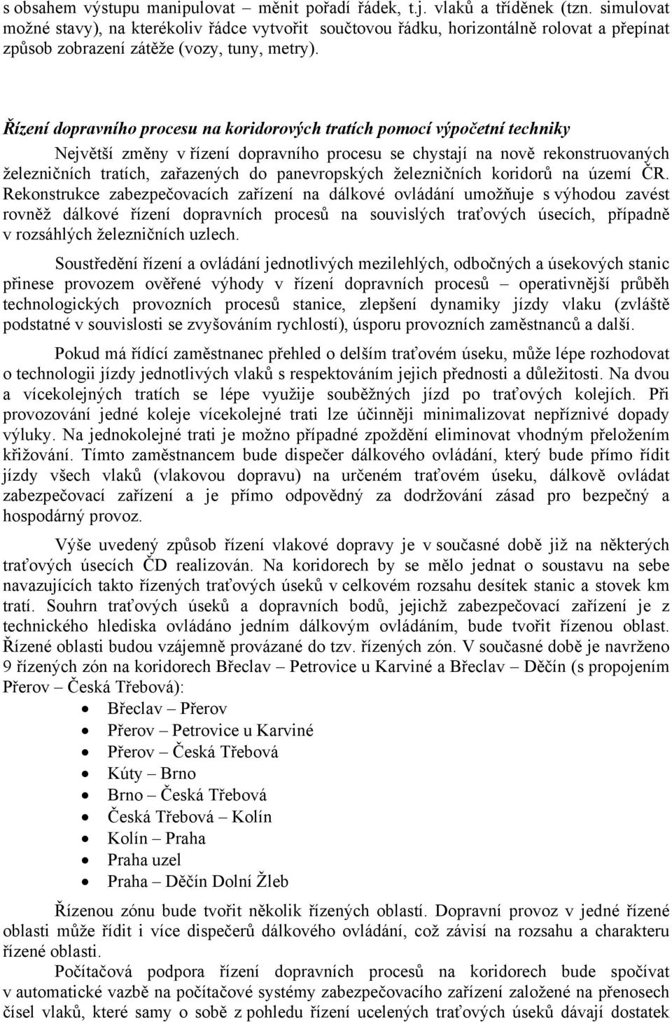 Řízení dopravního procesu na koridorových tratích pomocí výpočetní techniky Největší změny v řízení dopravního procesu se chystají na nově rekonstruovaných železničních tratích, zařazených do
