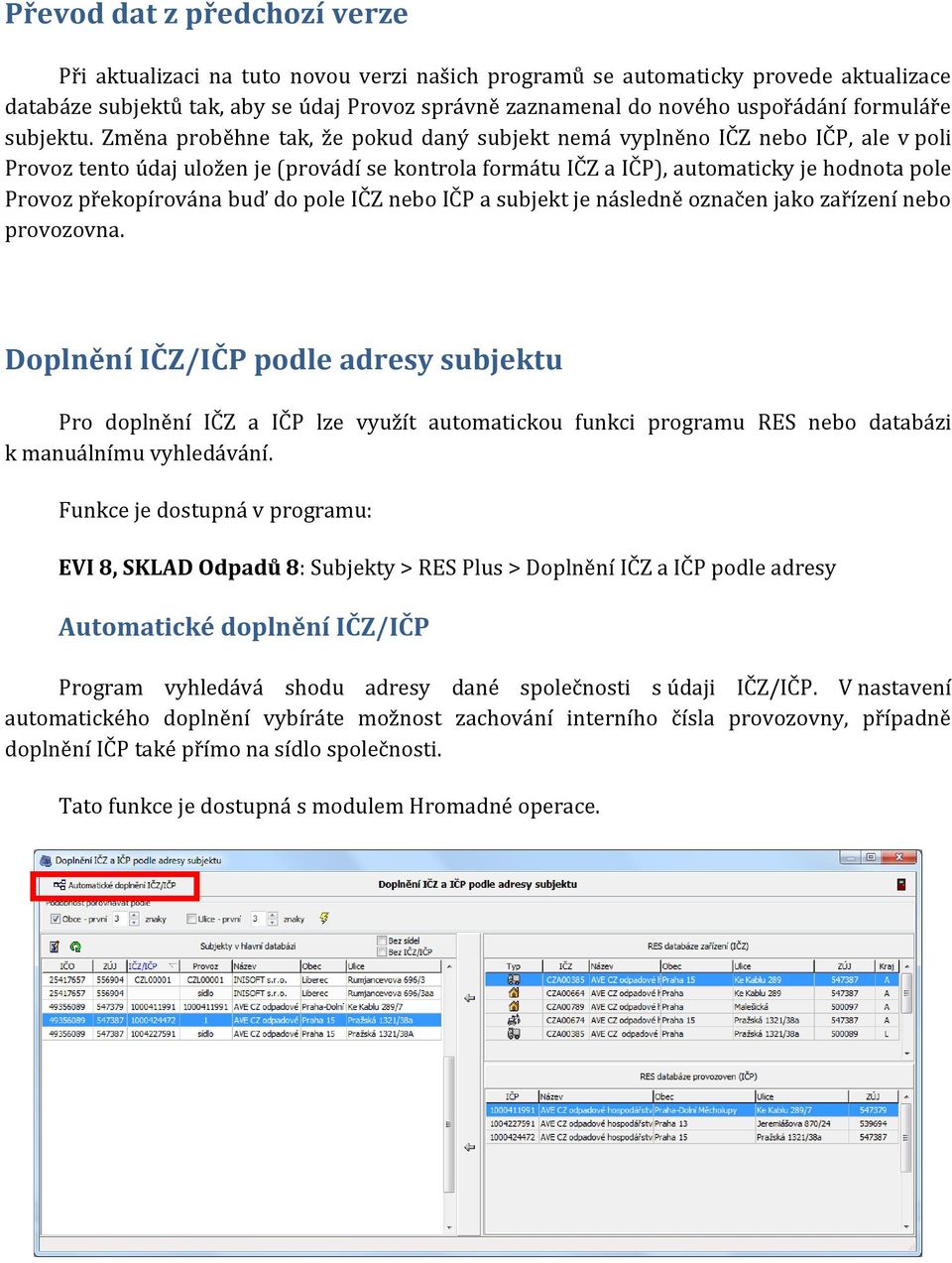 Změna proběhne tak, že pokud daný subjekt nemá vyplněno IČZ nebo IČP, ale v poli Provoz tento údaj uložen je (provádí se kontrola formátu IČZ a IČP), automaticky je hodnota pole Provoz překopírována