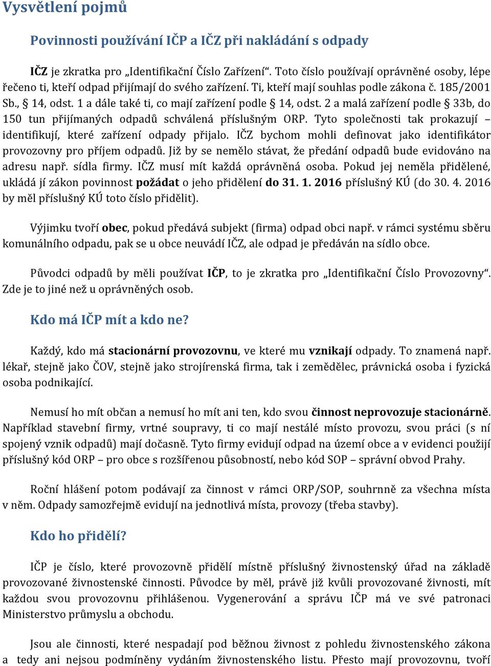 1 a dále také ti, co mají zařízení podle 14, odst. 2 a malá zařízení podle 33b, do 150 tun přijímaných odpadů schválená příslušným ORP.