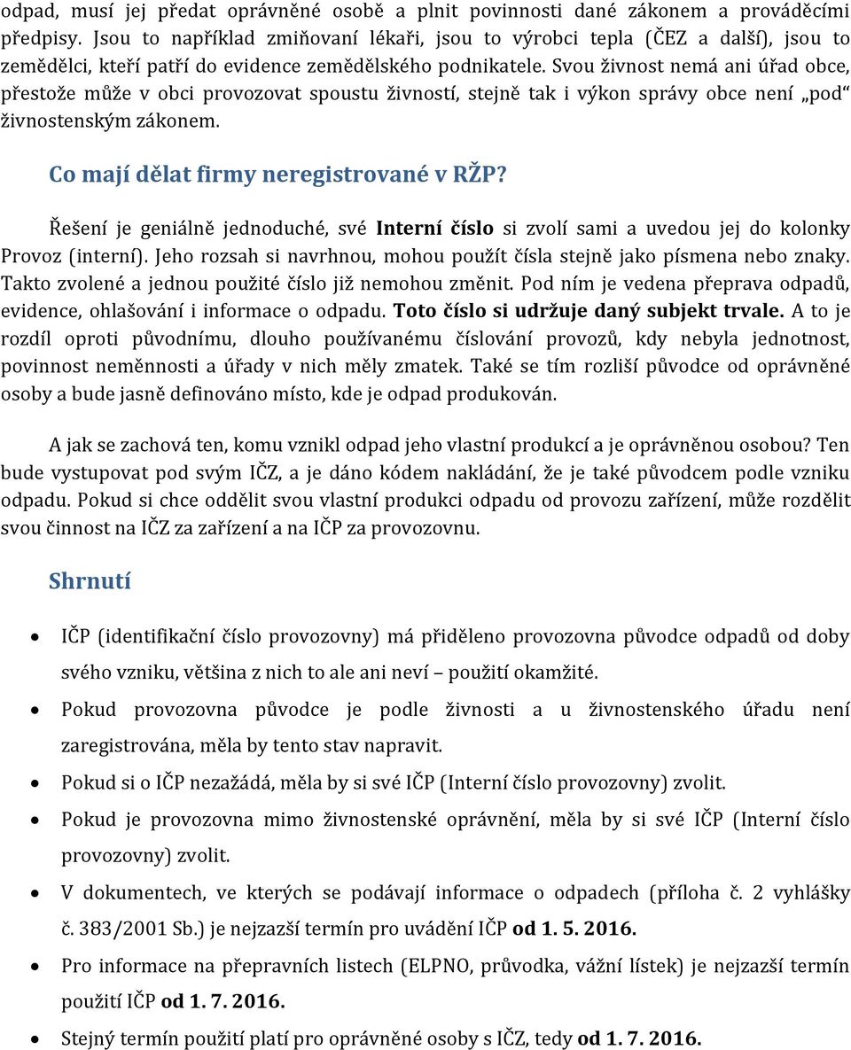 Svou živnost nemá ani úřad obce, přestože může v obci provozovat spoustu živností, stejně tak i výkon správy obce není pod živnostenským zákonem. Co mají dělat firmy neregistrované v RŽP?