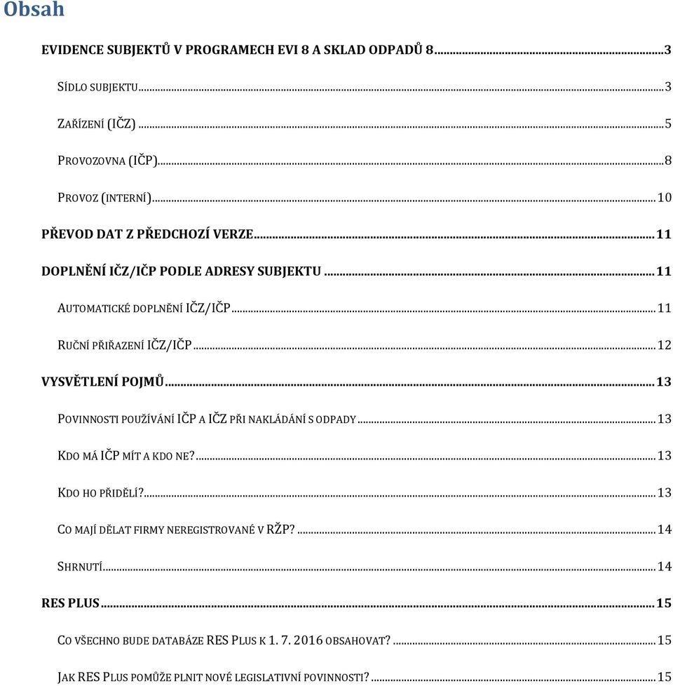 .. 12 VYSVĚTLENÍ POJMŮ... 13 POVINNOSTI POUŽÍVÁNÍ IČP A IČZ PŘI NAKLÁDÁNÍ S ODPADY... 13 KDO MÁ IČP MÍT A KDO NE?... 13 KDO HO PŘIDĚLÍ?