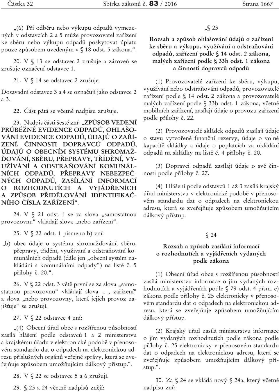 5 zákona.. 20. V 13 se odstavec 2 zrušuje a zároveň se zrušuje označení odstavce 1. 21. V 14 se odstavec 2 zrušuje. Dosavadní odstavce 3 a 4 se označují jako odstavce 2 a 3. 22.