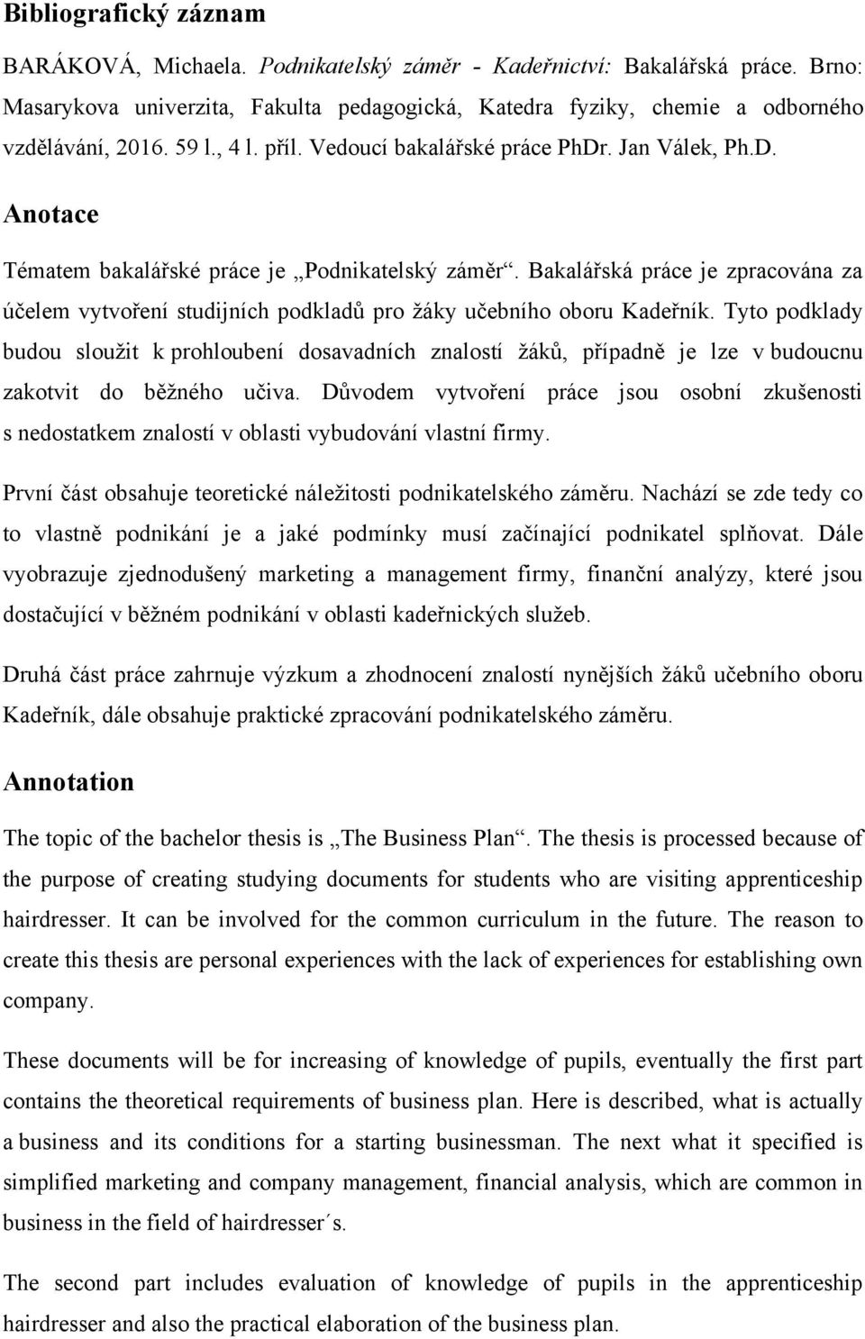 Bakalářská práce je zpracována za účelem vytvoření studijních podkladů pro ţáky učebního oboru Kadeřník.