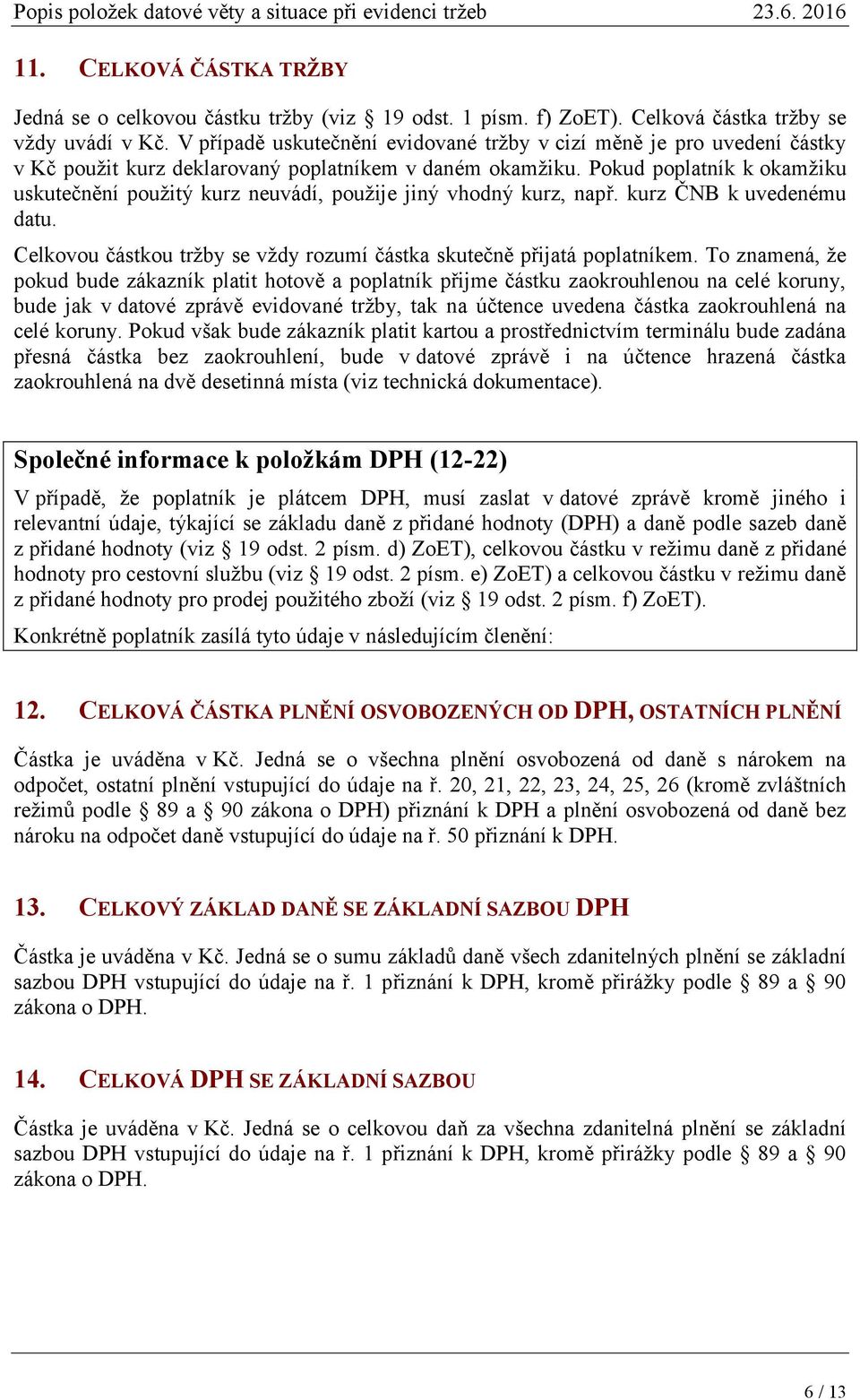 Pokud poplatník k okamžiku uskutečnění použitý kurz neuvádí, použije jiný vhodný kurz, např. kurz ČNB k uvedenému datu. Celkovou částkou tržby se vždy rozumí částka skutečně přijatá poplatníkem.