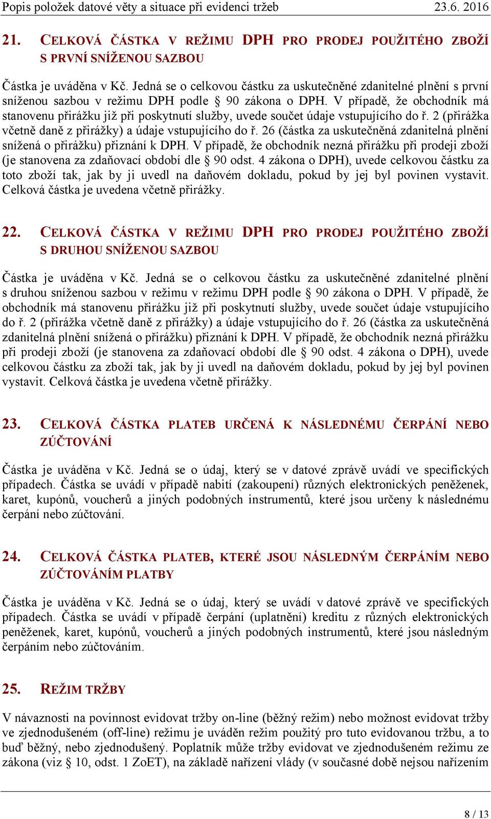 V případě, že obchodník má stanovenu přirážku již při poskytnutí služby, uvede součet údaje vstupujícího do ř. 2 (přirážka včetně daně z přirážky) a údaje vstupujícího do ř.