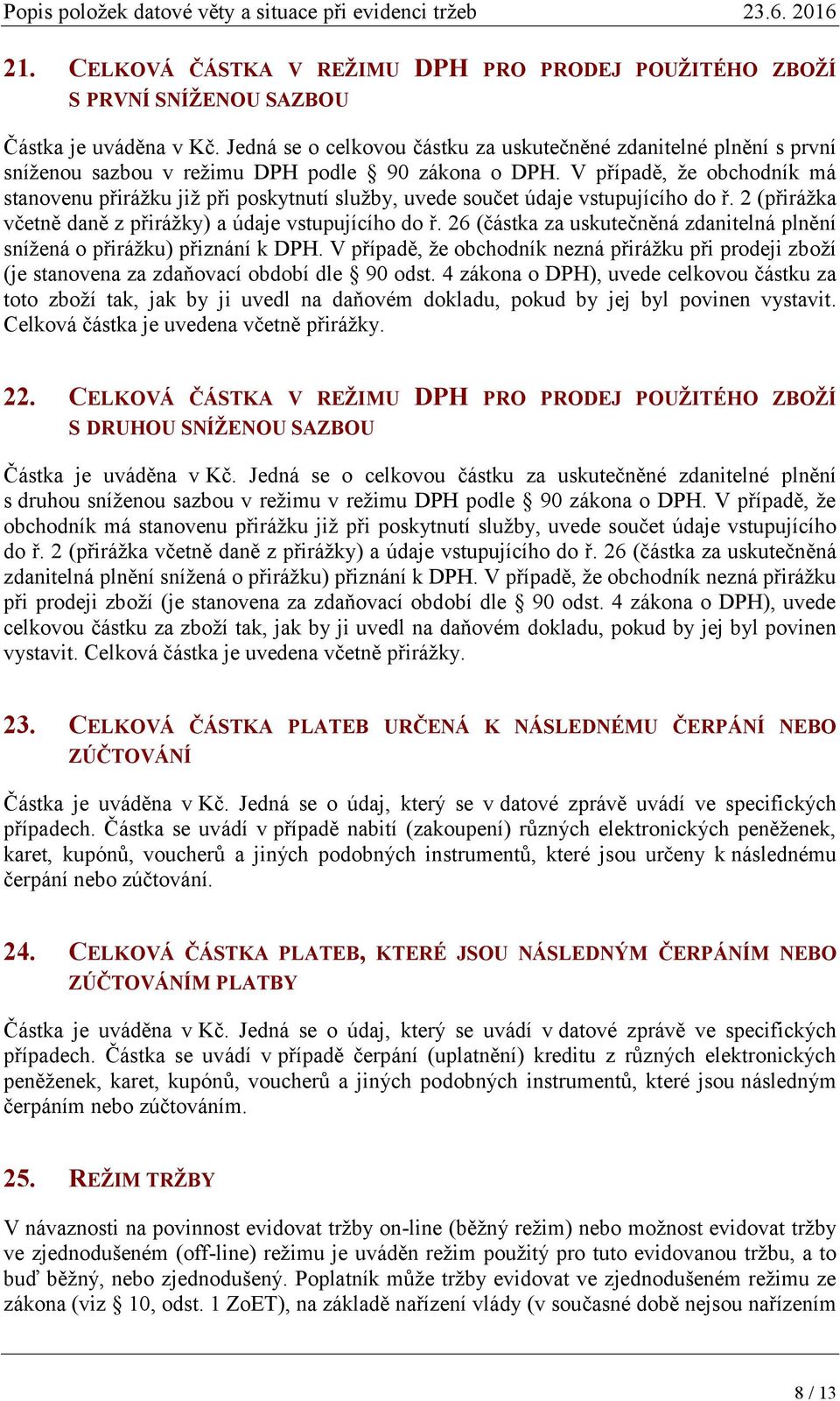 V případě, že obchodník má stanovenu přirážku již při poskytnutí služby, uvede součet údaje vstupujícího do ř. 2 (přirážka včetně daně z přirážky) a údaje vstupujícího do ř.