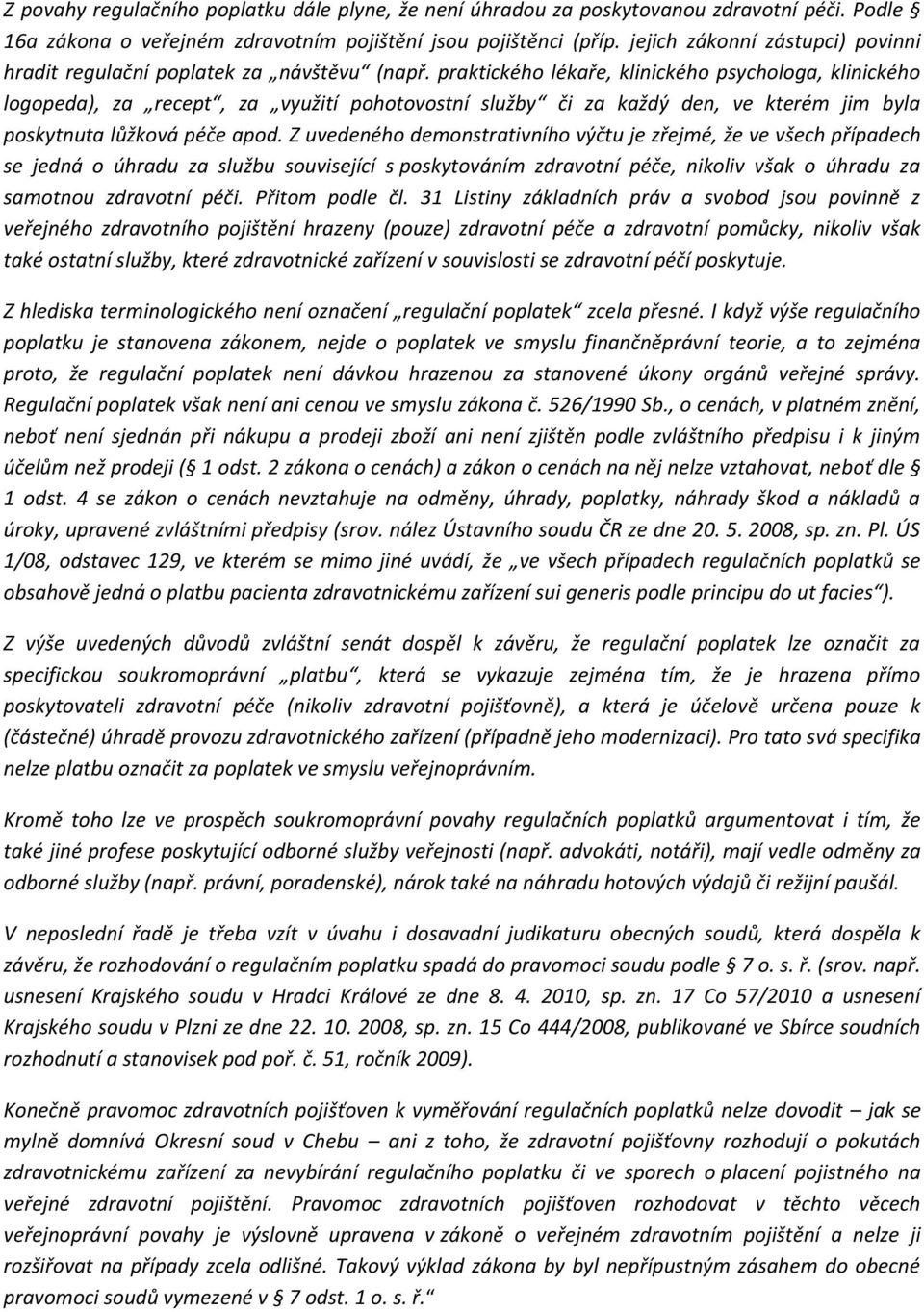 praktického lékaře, klinického psychologa, klinického logopeda), za recept, za využití pohotovostní služby či za každý den, ve kterém jim byla poskytnuta lůžková péče apod.