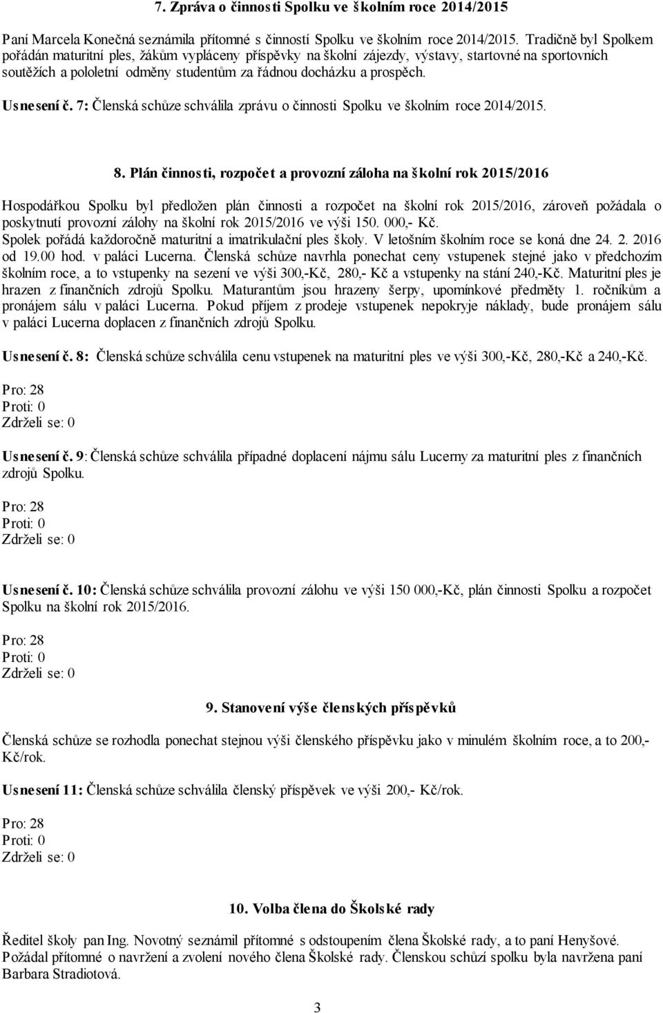 Usnesení č. 7: Členská schůze schválila zprávu o činnosti Spolku ve školním roce 2014/2015. 8.