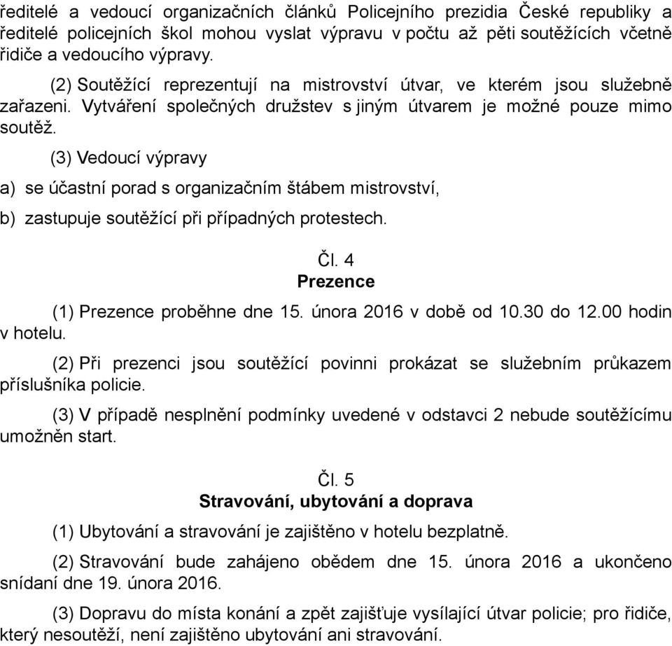 (3) Vedoucí výpravy a) se účastní porad s organizačním štábem mistrovství, b) zastupuje soutěžící při případných protestech. Čl. 4 Prezence (1) Prezence proběhne dne 15. února 2016 v době od 10.