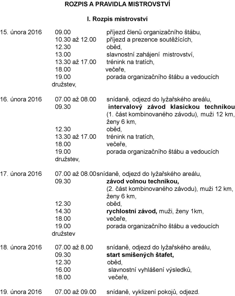 30 intervalový závod klasickou technikou (1. část kombinovaného závodu), muži 12 km, ženy 6 km, 13.30 až 17.00 trénink na tratích, 19.00 porada organizačního štábu a vedoucích družstev, 17.