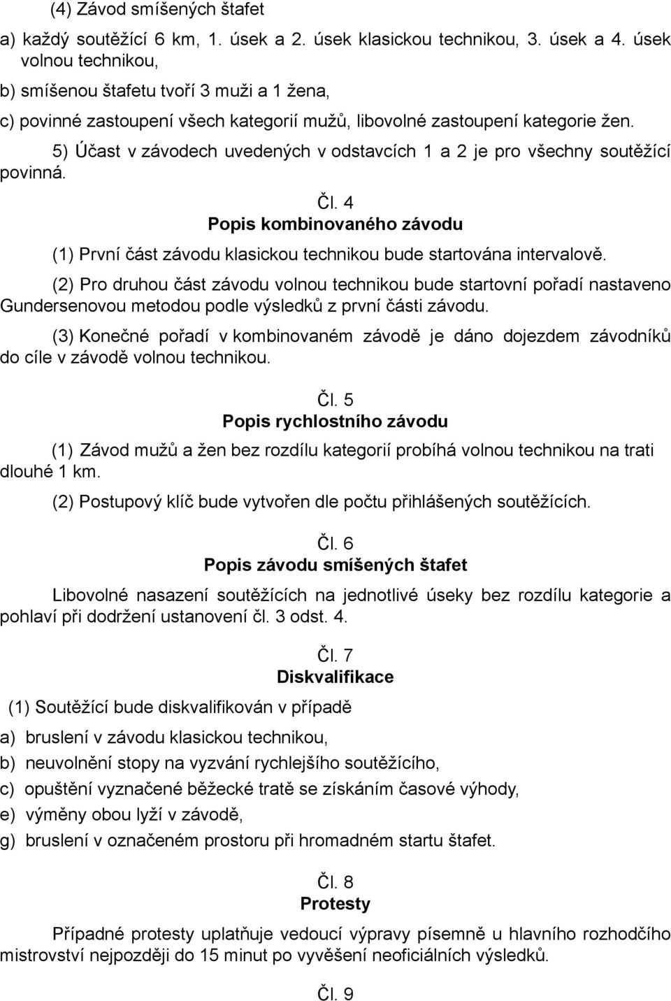 5) Účast v závodech uvedených v odstavcích 1 a 2 je pro všechny soutěžící povinná. Čl. 4 Popis kombinovaného závodu (1) První část závodu klasickou technikou bude startována intervalově.