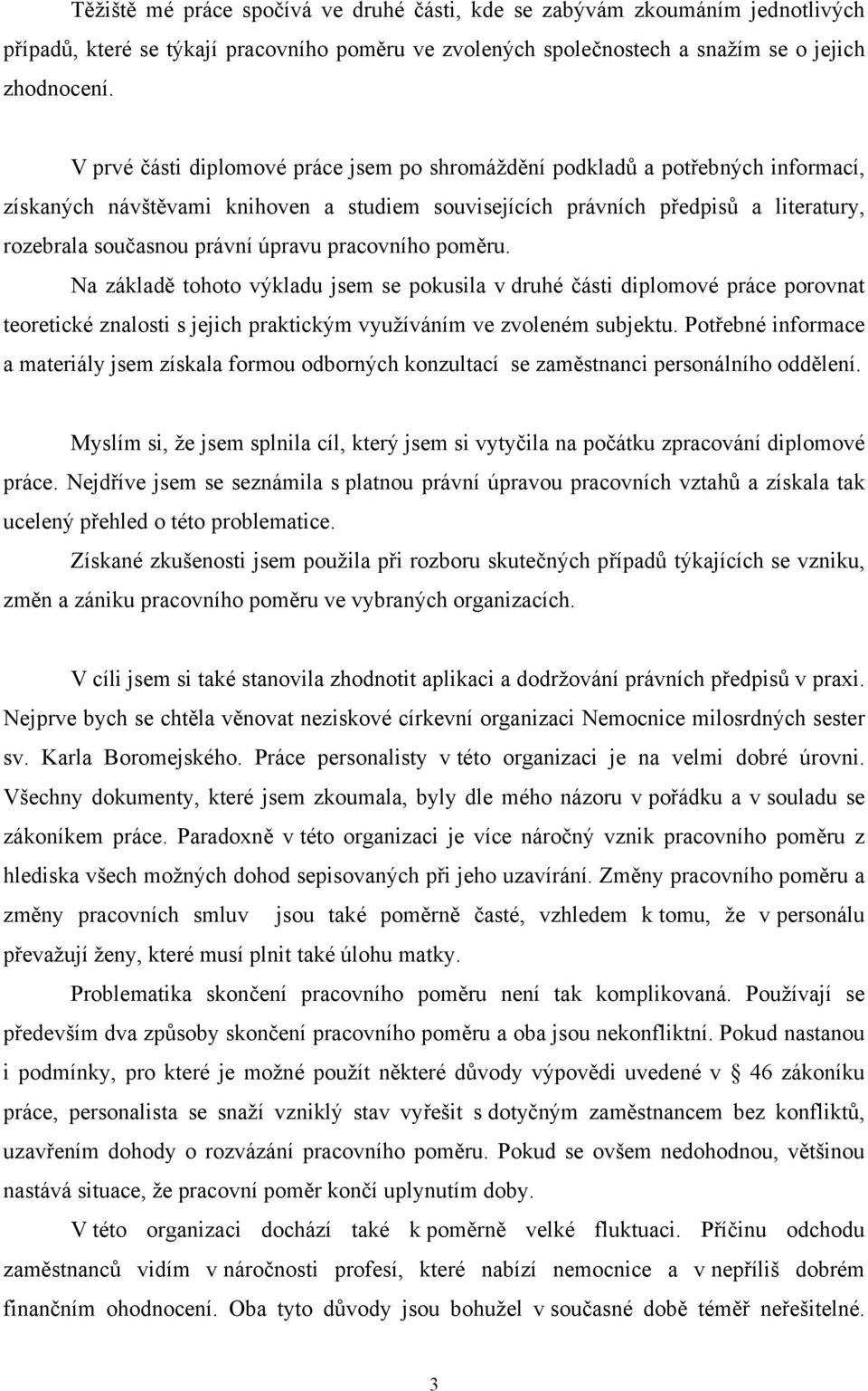 úpravu pracovního poměru. Na základě tohoto výkladu jsem se pokusila v druhé části diplomové práce porovnat teoretické znalosti s jejich praktickým využíváním ve zvoleném subjektu.