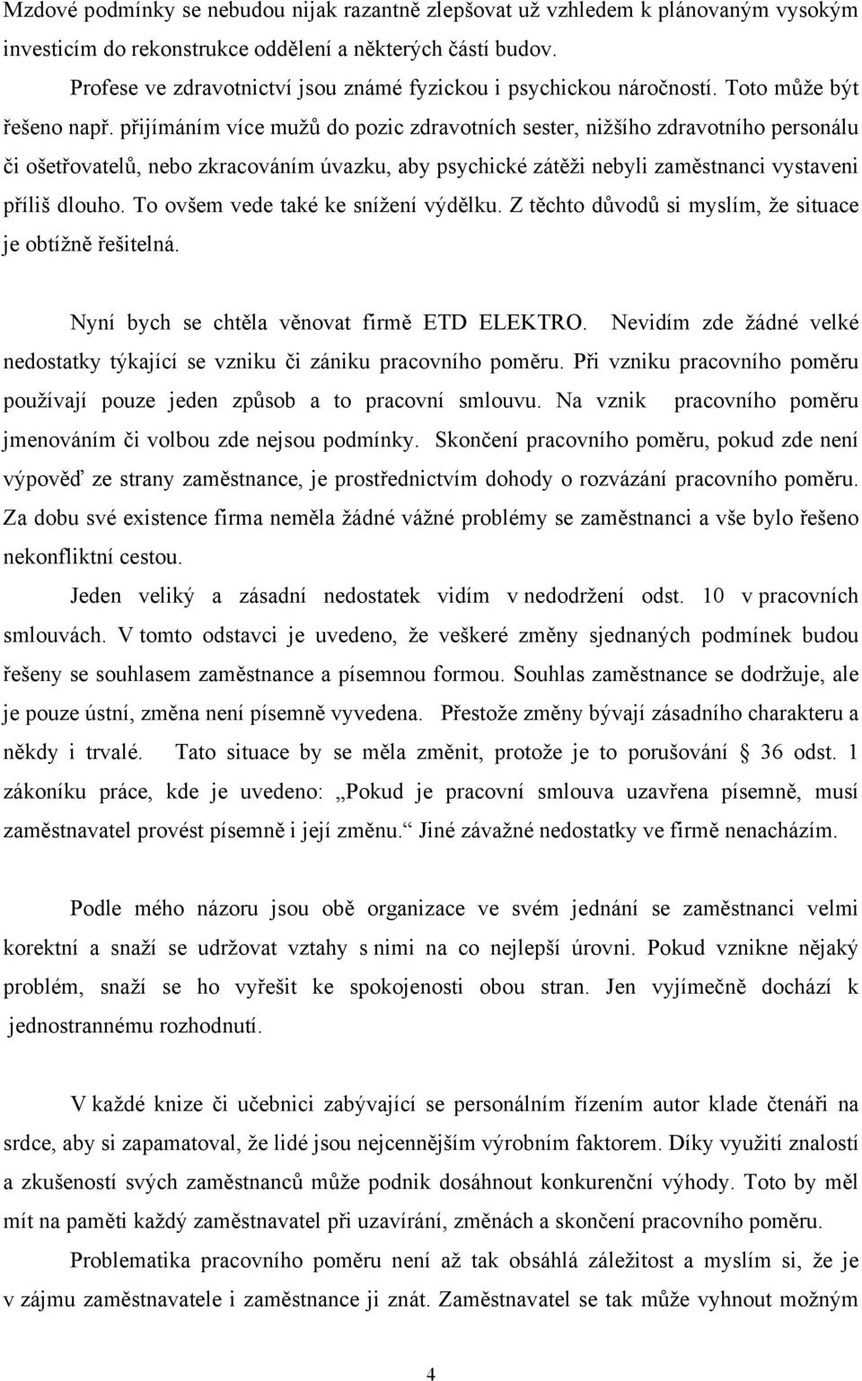 přijímáním více mužů do pozic zdravotních sester, nižšího zdravotního personálu či ošetřovatelů, nebo zkracováním úvazku, aby psychické zátěži nebyli zaměstnanci vystaveni příliš dlouho.