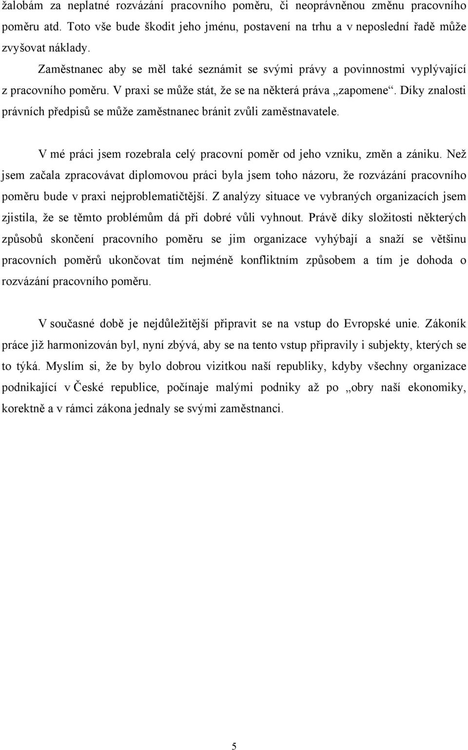 Díky znalosti právních předpisů se může zaměstnanec bránit zvůli zaměstnavatele. V mé práci jsem rozebrala celý pracovní poměr od jeho vzniku, změn a zániku.